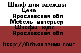 Шкаф для одежды › Цена ­ 4 500 - Ярославская обл. Мебель, интерьер » Шкафы, купе   . Ярославская обл.